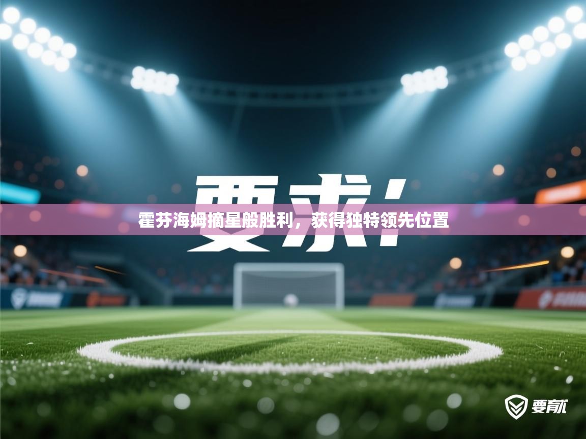 霍芬海姆摘星般胜利，获得独特领先位置  第2张